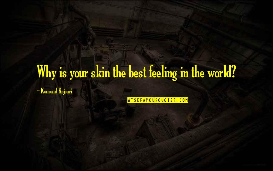 Loving You Is The Best Quotes By Kamand Kojouri: Why is your skin the best feeling in Loving You Is The Best Quotes By Kamand Kojouri: Why is your skin the best feeling in