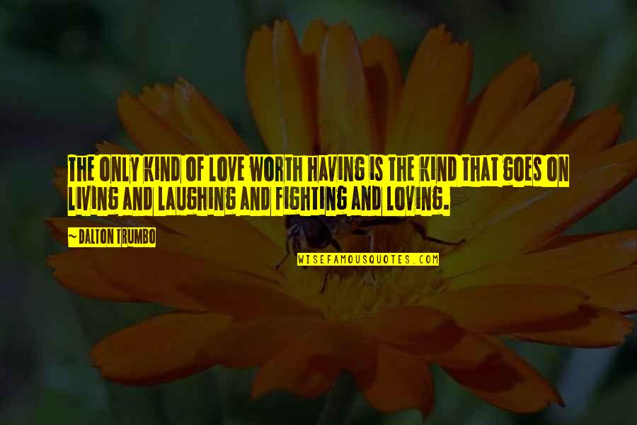 Loving You Is Worth It Quotes By Dalton Trumbo: The only kind of love worth having is