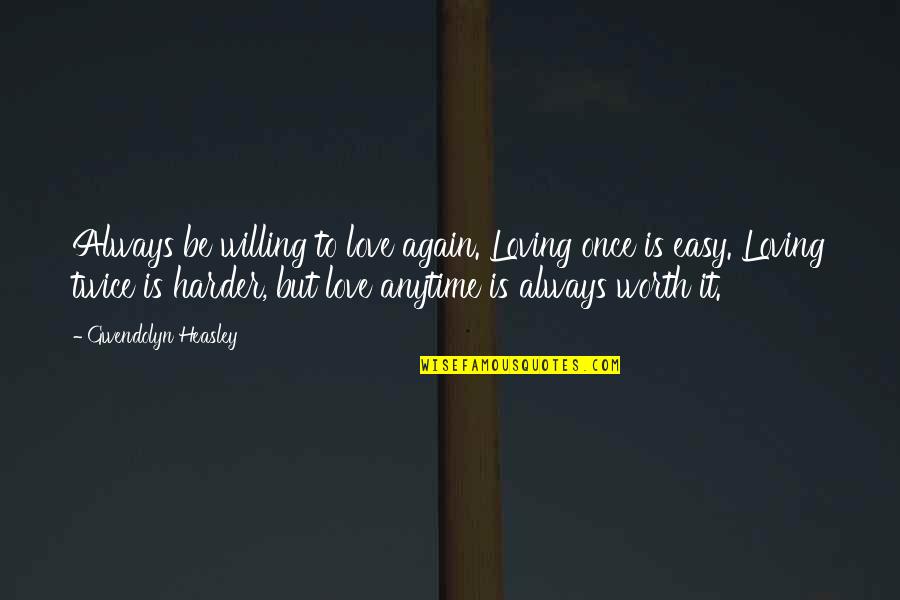 Loving You Is Worth It Quotes By Gwendolyn Heasley: Always be willing to love again. Loving once