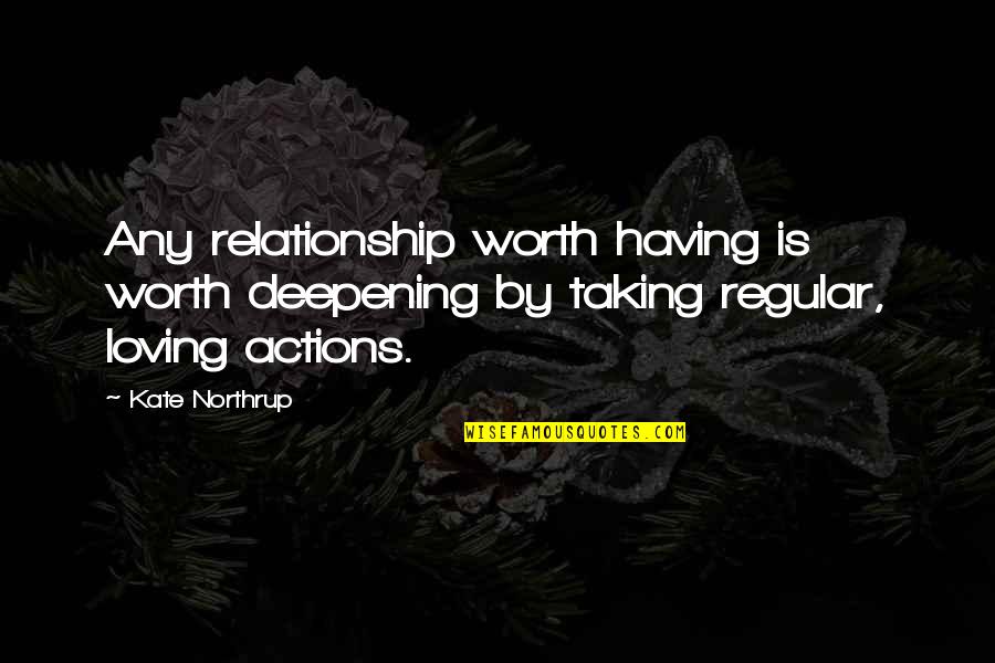 Loving You Is Worth It Quotes By Kate Northrup: Any relationship worth having is worth deepening by