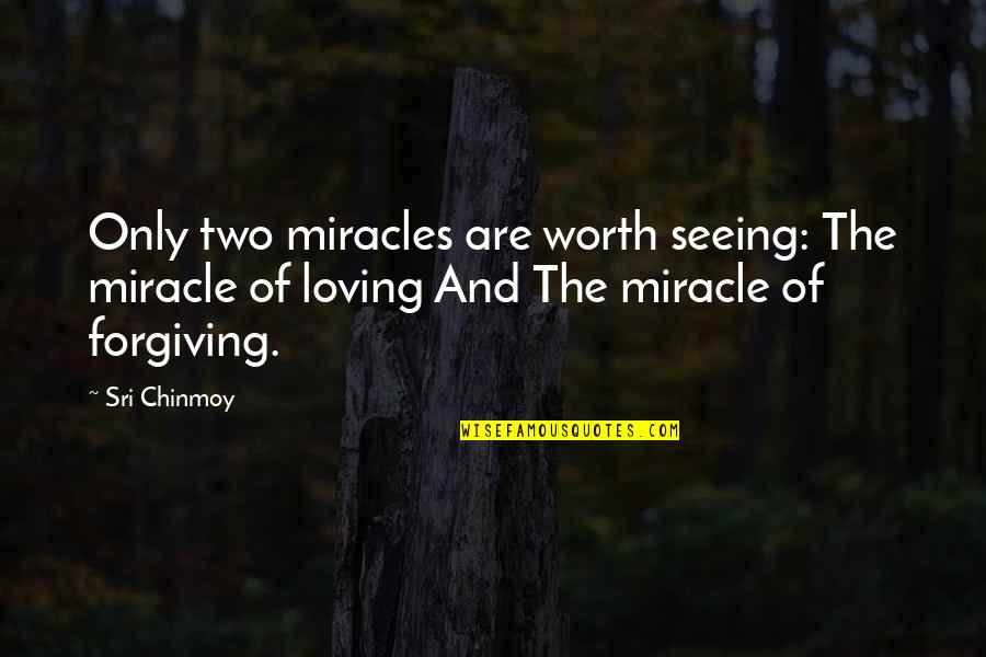 Loving You Is Worth It Quotes By Sri Chinmoy: Only two miracles are worth seeing: The miracle