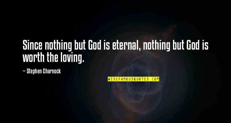 Loving You Is Worth It Quotes By Stephen Charnock: Since nothing but God is eternal, nothing but