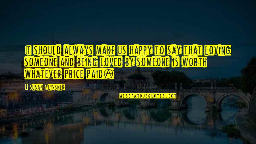 Loving You Is Worth It Quotes By Susan Meissner: It should always make us happy to say