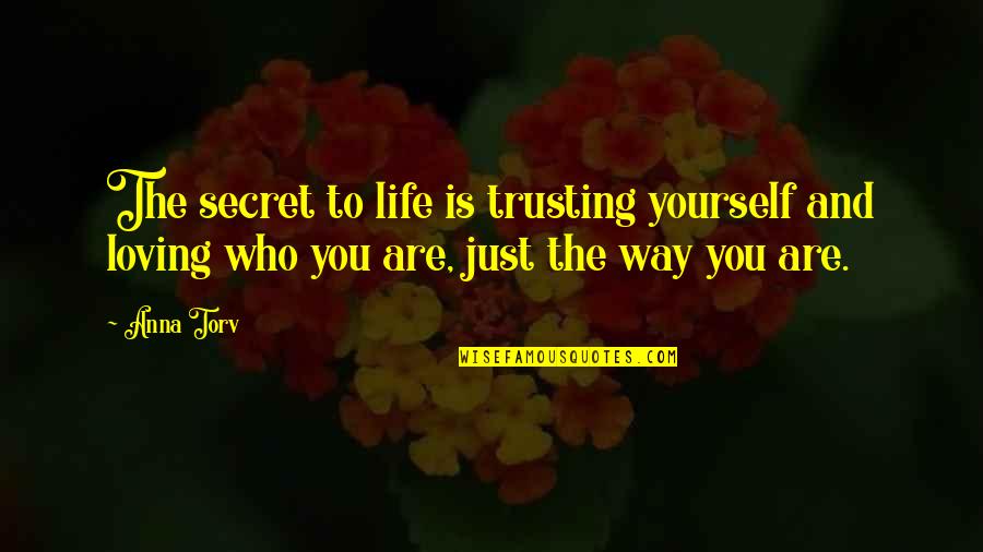 Loving You Just The Way You Are Quotes By Anna Torv: The secret to life is trusting yourself and