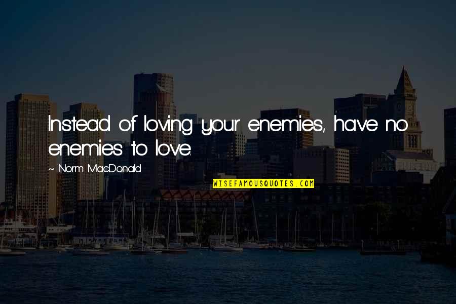 Loving You Love Quotes By Norm MacDonald: Instead of loving your enemies, have no enemies