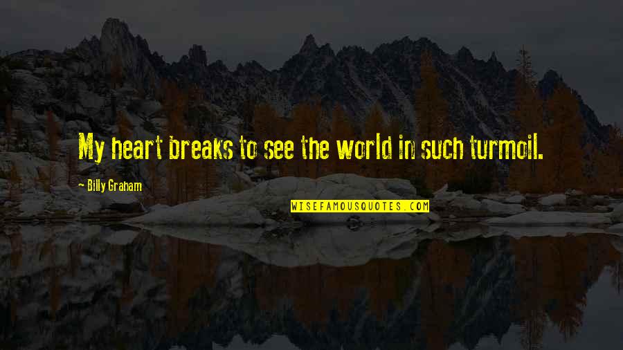 Loving You Makes Me Happy Quotes By Billy Graham: My heart breaks to see the world in Loving You Makes Me Happy Quotes By Billy Graham: My heart breaks to see the world in