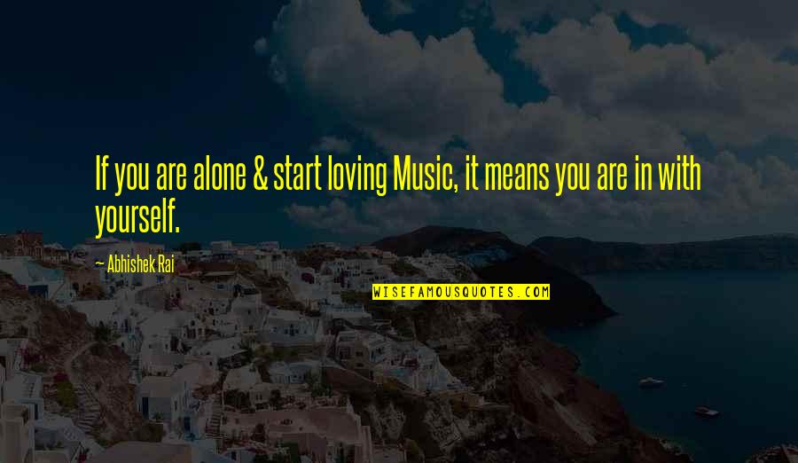 Loving You Means Quotes By Abhishek Rai: If you are alone & start loving Music,