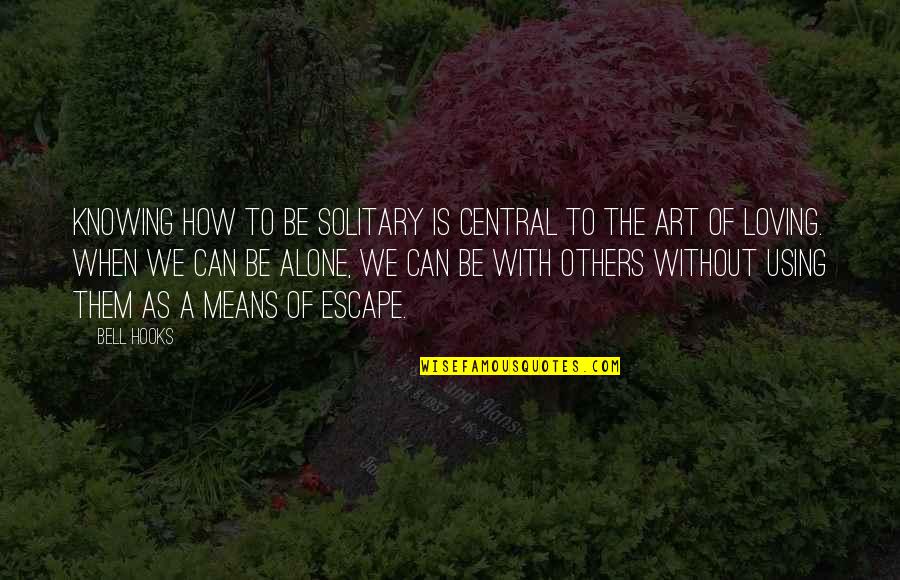 Loving You Means Quotes By Bell Hooks: Knowing how to be solitary is central to