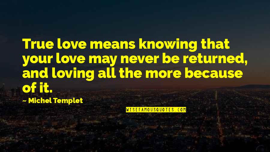 Loving You Means Quotes By Michel Templet: True love means knowing that your love may