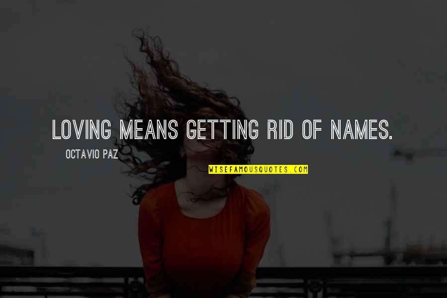 Loving You Means Quotes By Octavio Paz: Loving means getting rid of names.