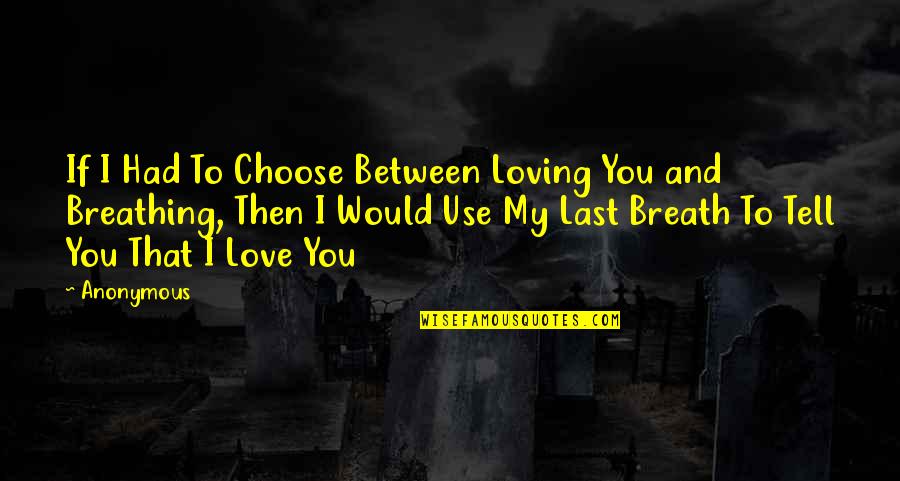 Loving You My Love Quotes By Anonymous: If I Had To Choose Between Loving You