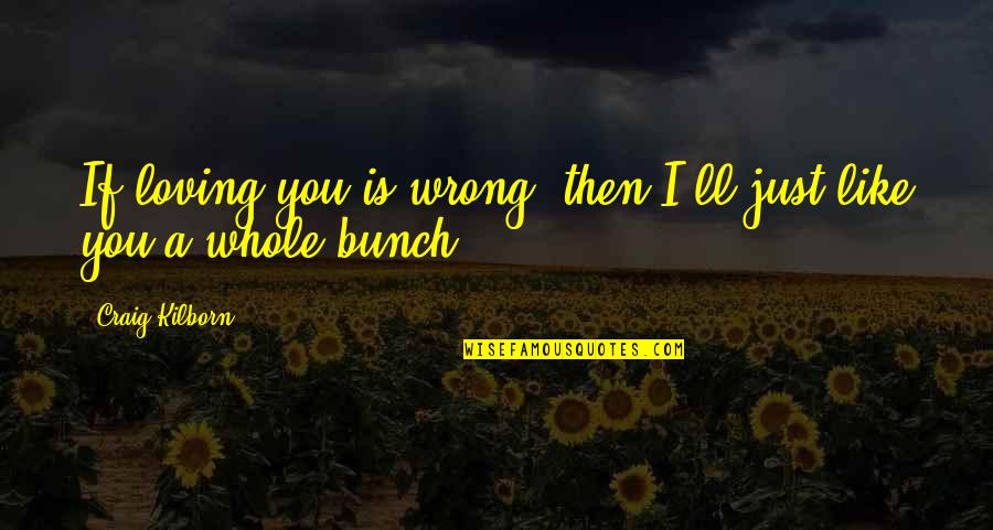 Loving You My Love Quotes By Craig Kilborn: If loving you is wrong, then I'll just
