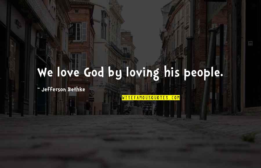 Loving You My Love Quotes By Jefferson Bethke: We love God by loving his people.