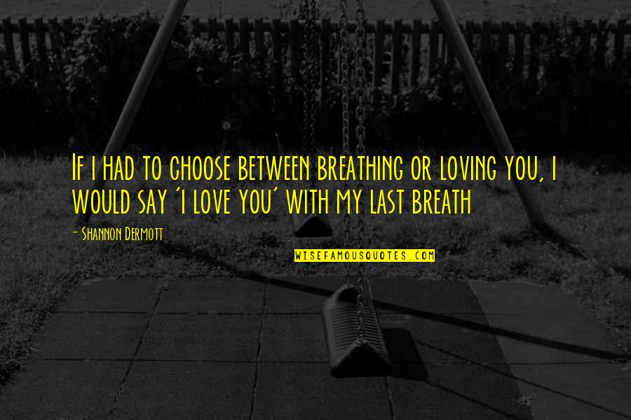 Loving You My Love Quotes By Shannon Dermott: If i had to choose between breathing or