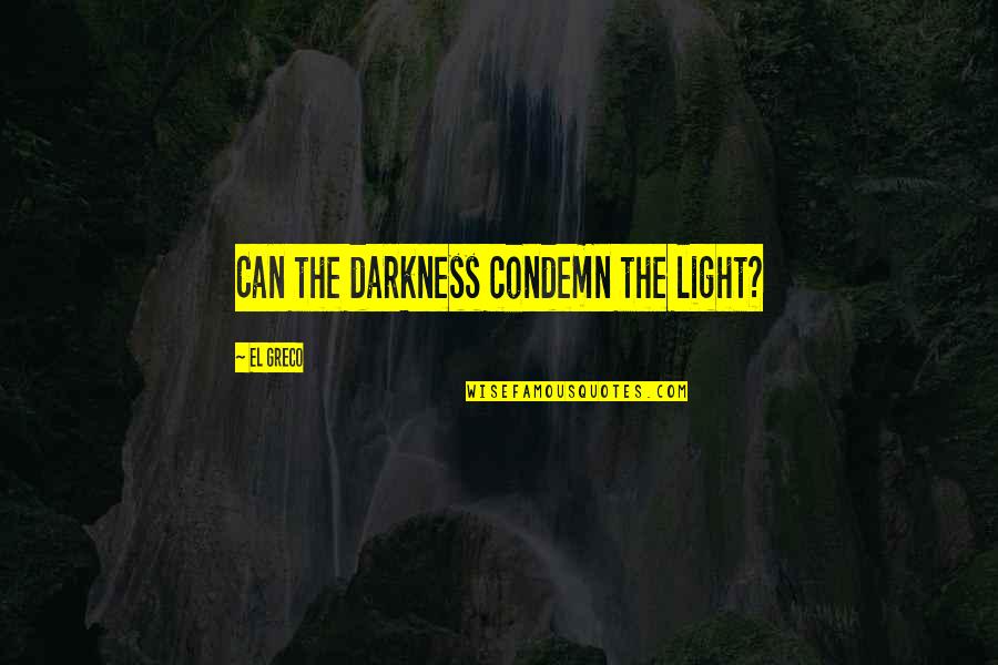 Loving You Quietly Quotes By El Greco: Can the darkness condemn the light? Loving You Quietly Quotes By El Greco: Can the darkness condemn the light?