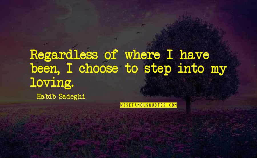 Loving You Regardless Quotes By Habib Sadeghi: Regardless of where I have been, I choose