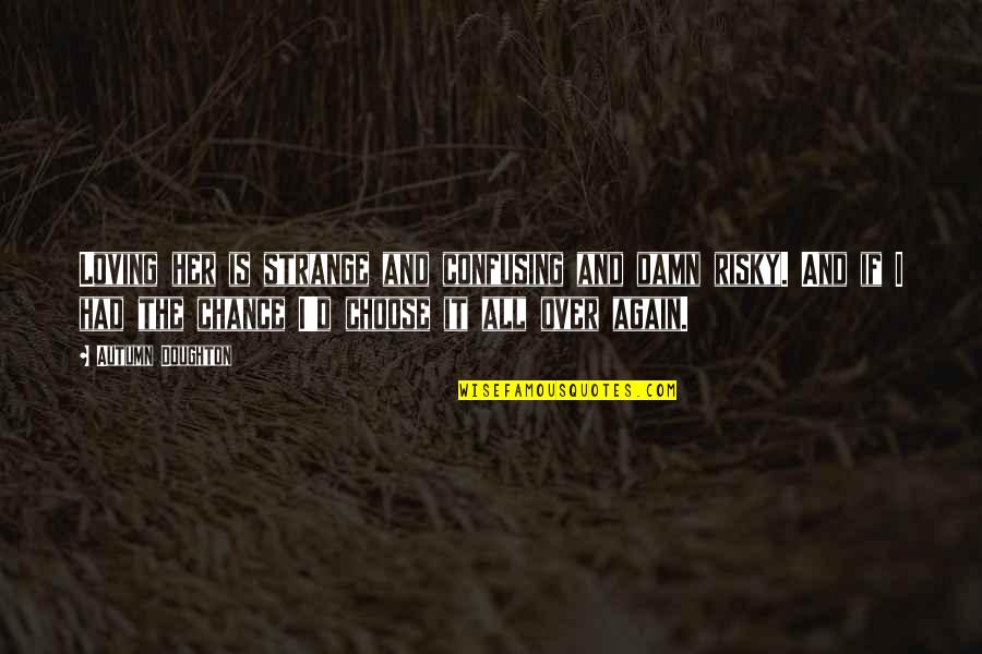 Loving You So Much It Hurts Quotes By Autumn Doughton: Loving her is strange and confusing and damn Loving You So Much It Hurts Quotes By Autumn Doughton: Loving her is strange and confusing and damn