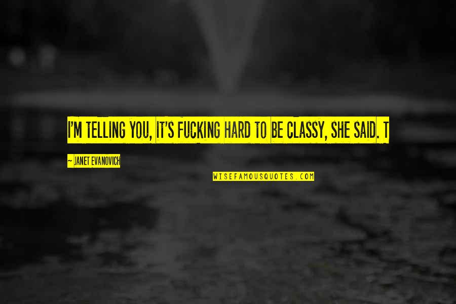 Loving You So Much It Hurts Quotes By Janet Evanovich: I'm telling you, it's fucking hard to be Loving You So Much It Hurts Quotes By Janet Evanovich: I'm telling you, it's fucking hard to be
