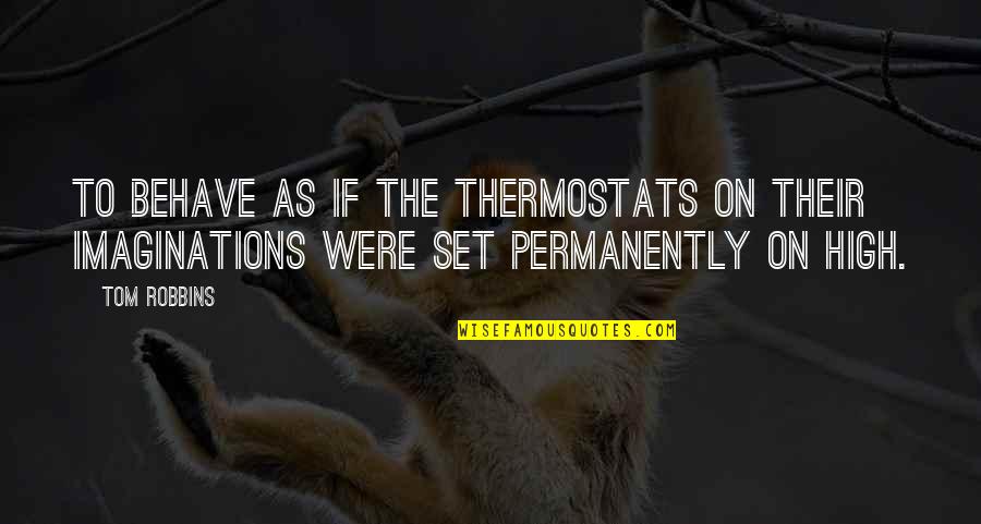 Loving You So Much It Hurts Quotes By Tom Robbins: To behave as if the thermostats on their