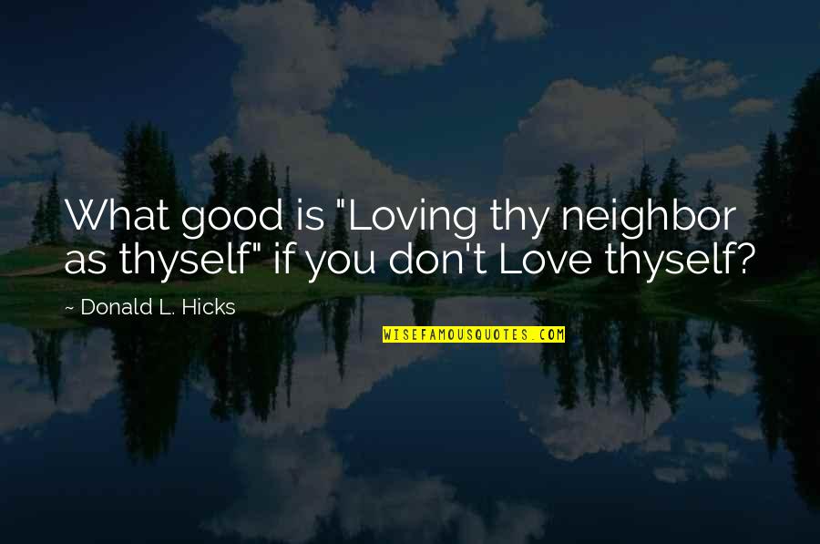 Loving You Too Much Quotes By Donald L. Hicks: What good is "Loving thy neighbor as thyself"