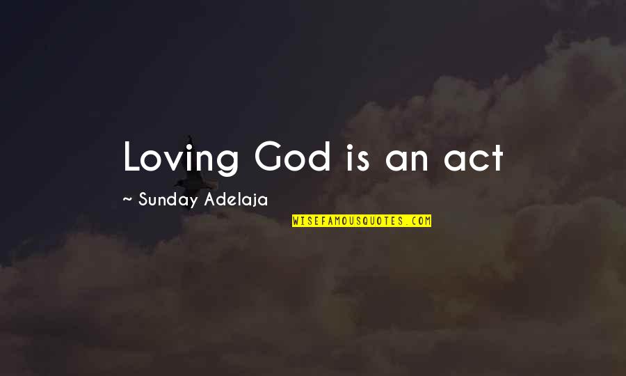 Loving You Too Much Quotes By Sunday Adelaja: Loving God is an act