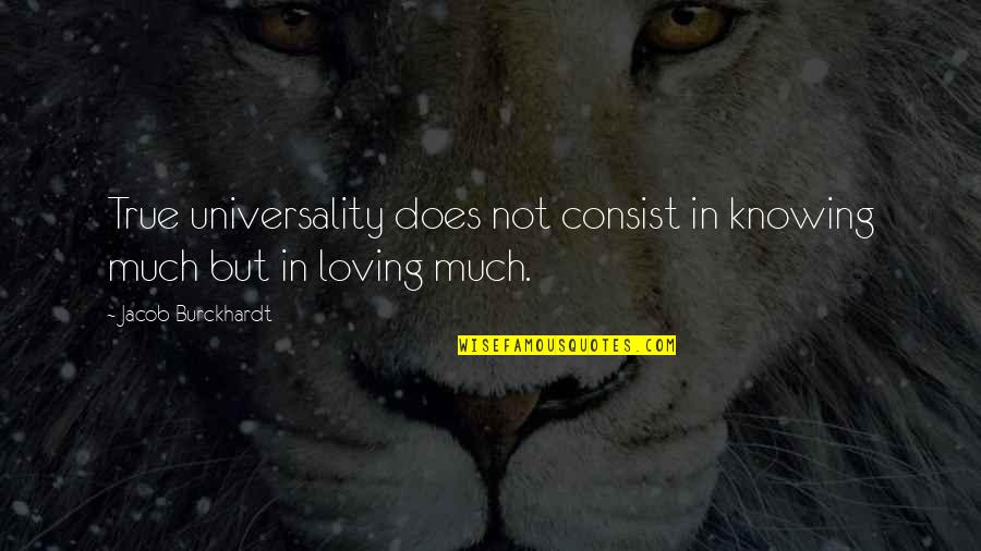 Loving You True Love Quotes By Jacob Burckhardt: True universality does not consist in knowing much