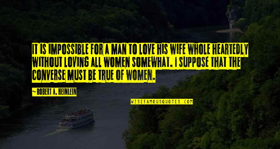 Loving You True Love Quotes By Robert A. Heinlein: It is impossible for a man to love