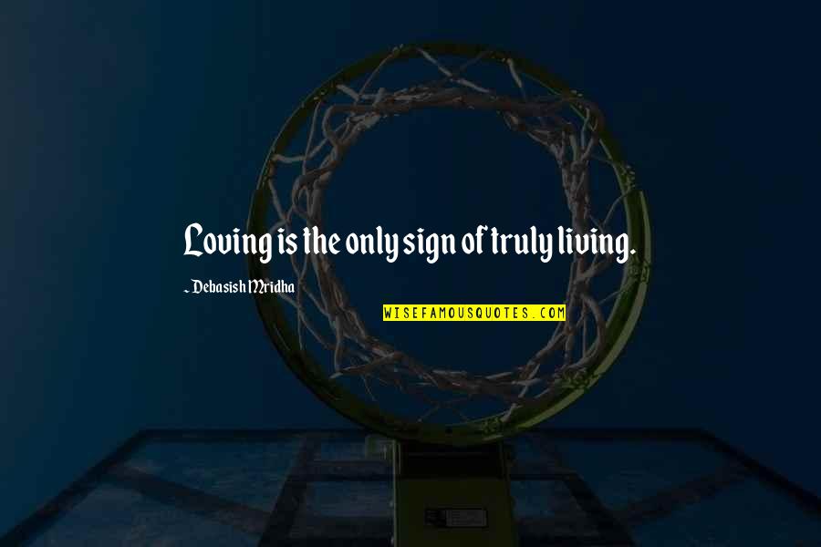 Loving You Truly Quotes By Debasish Mridha: Loving is the only sign of truly living. Loving You Truly Quotes By Debasish Mridha: Loving is the only sign of truly living.
