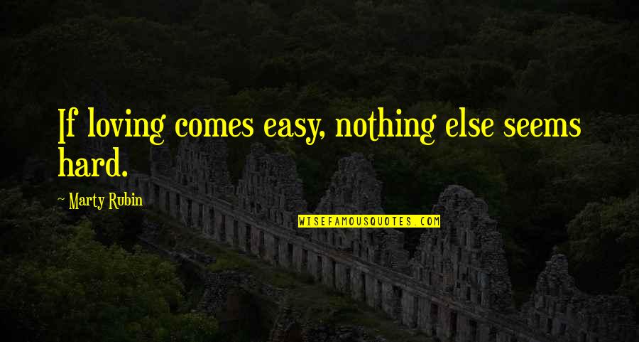 Loving You Was Easy Quotes By Marty Rubin: If loving comes easy, nothing else seems hard.