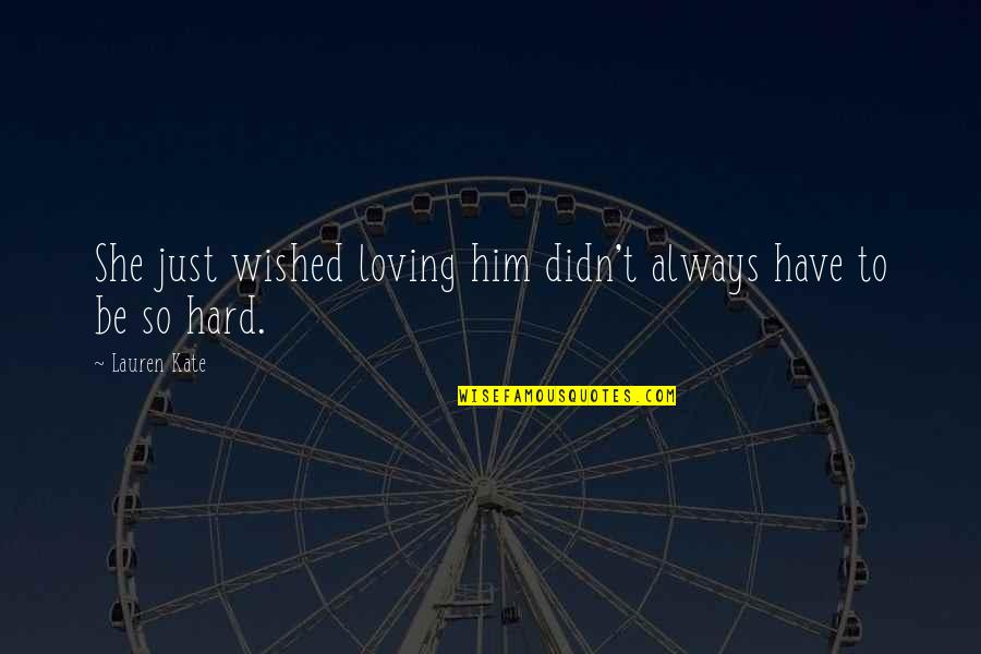 Loving You Was Hard Quotes By Lauren Kate: She just wished loving him didn't always have