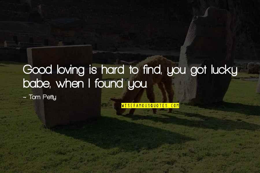 Loving You Was Hard Quotes By Tom Petty: Good loving is hard to find, you got