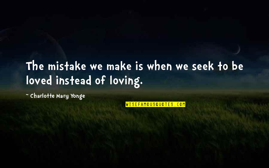 Loving You Was My Mistake Quotes By Charlotte Mary Yonge: The mistake we make is when we seek Loving You Was My Mistake Quotes By Charlotte Mary Yonge: The mistake we make is when we seek
