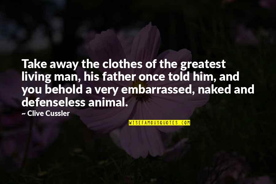 Loving Your Best Friend But He Loves Someone Else Quotes By Clive Cussler: Take away the clothes of the greatest living Loving Your Best Friend But He Loves Someone Else Quotes By Clive Cussler: Take away the clothes of the greatest living