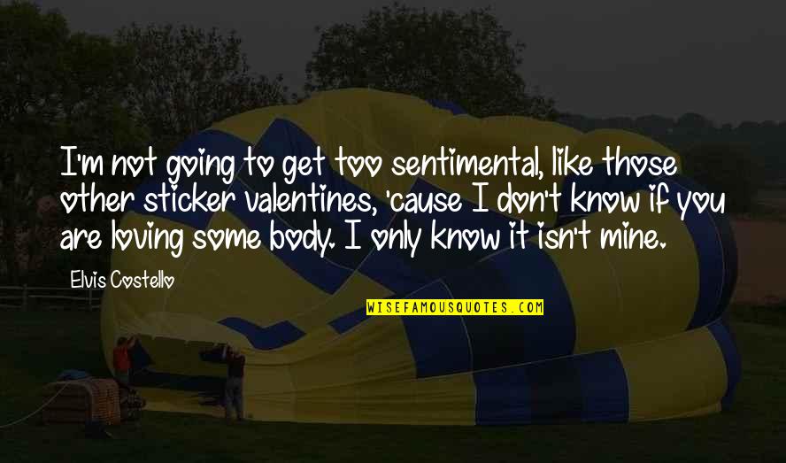 Loving Your Body Quotes By Elvis Costello: I'm not going to get too sentimental, like