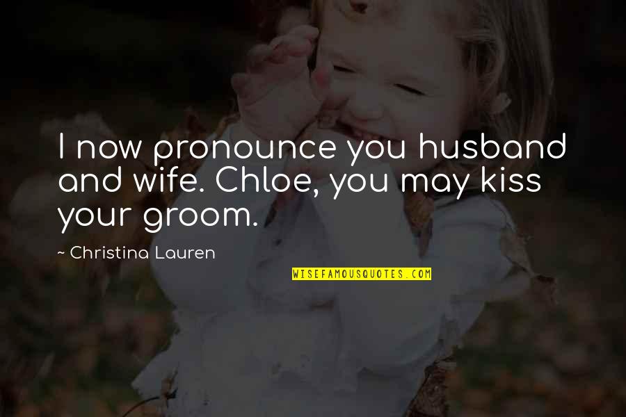 Loving Your Brothers And Sisters Quotes By Christina Lauren: I now pronounce you husband and wife. Chloe,