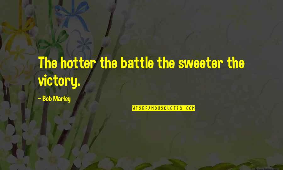 Loving Your Child And Husband Quotes By Bob Marley: The hotter the battle the sweeter the victory.