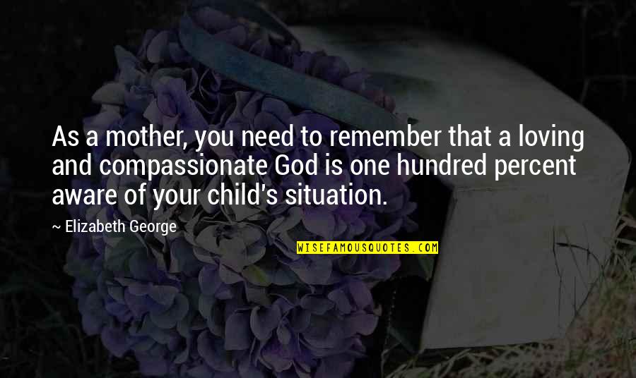 Loving Your Child Quotes By Elizabeth George: As a mother, you need to remember that