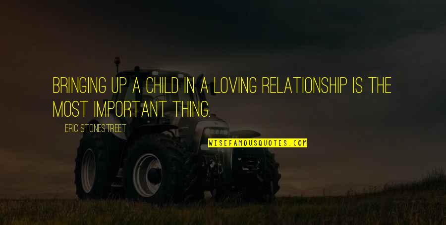 Loving Your Child Quotes By Eric Stonestreet: Bringing up a child in a loving relationship