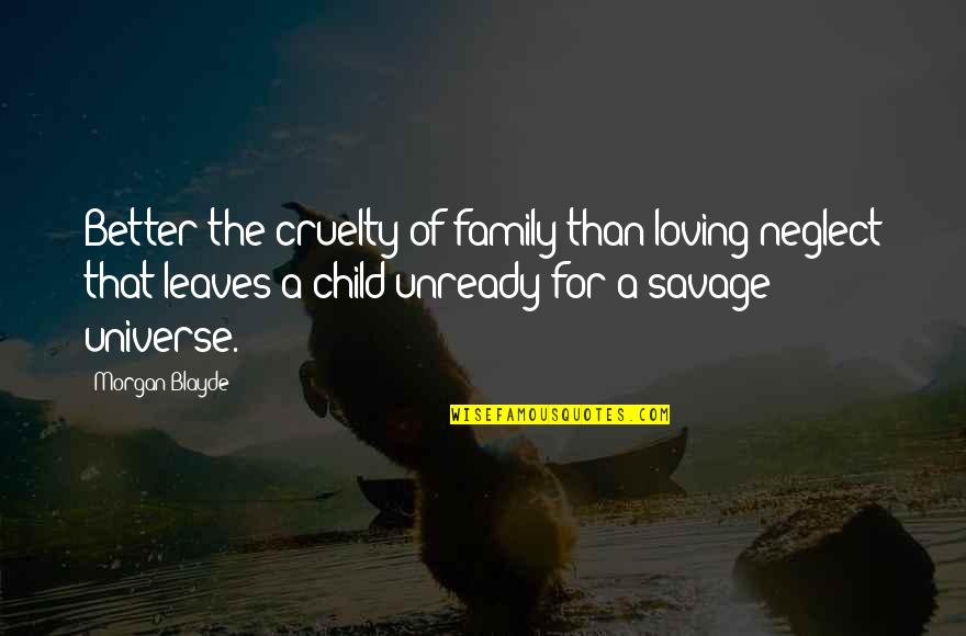 Loving Your Child Quotes By Morgan Blayde: Better the cruelty of family than loving neglect