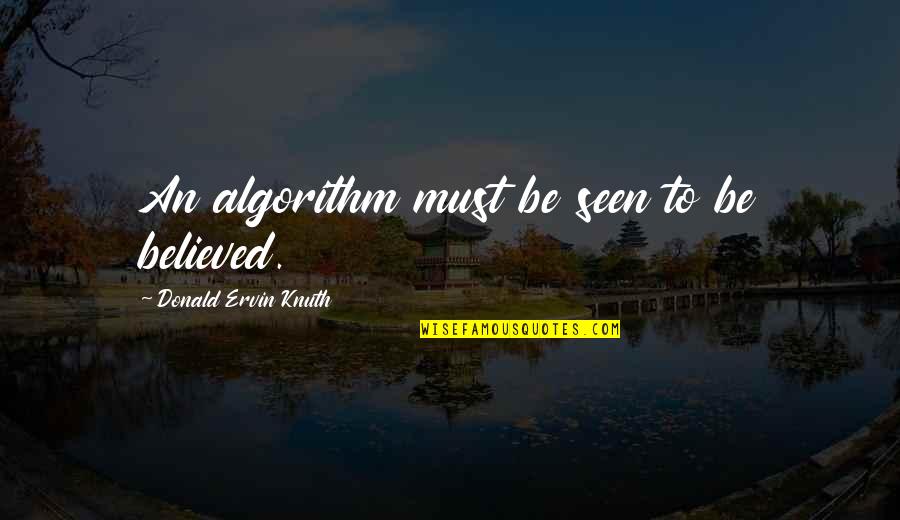 Loving Your Childhood Sweetheart Quotes By Donald Ervin Knuth: An algorithm must be seen to be believed.