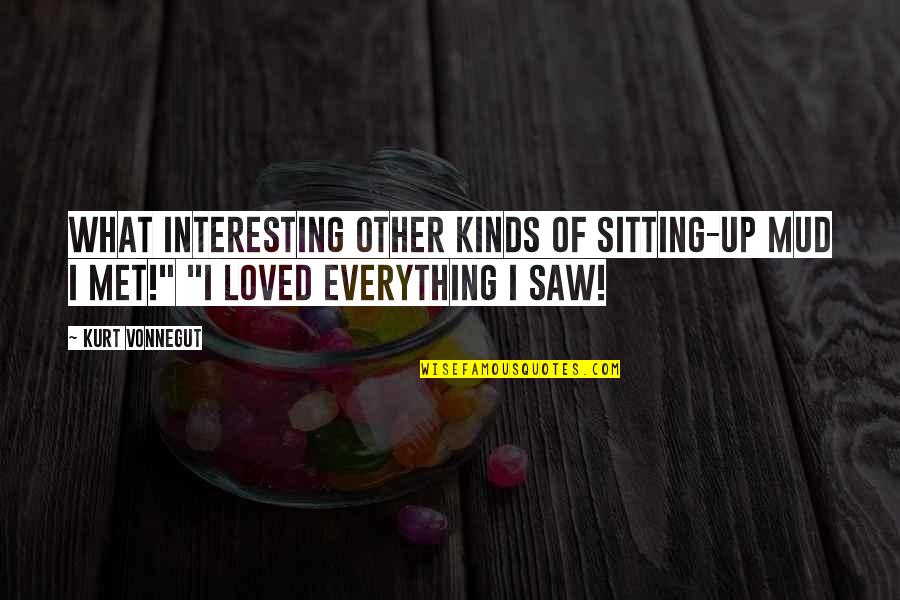 Loving Your Childhood Sweetheart Quotes By Kurt Vonnegut: What interesting other kinds of sitting-up mud I