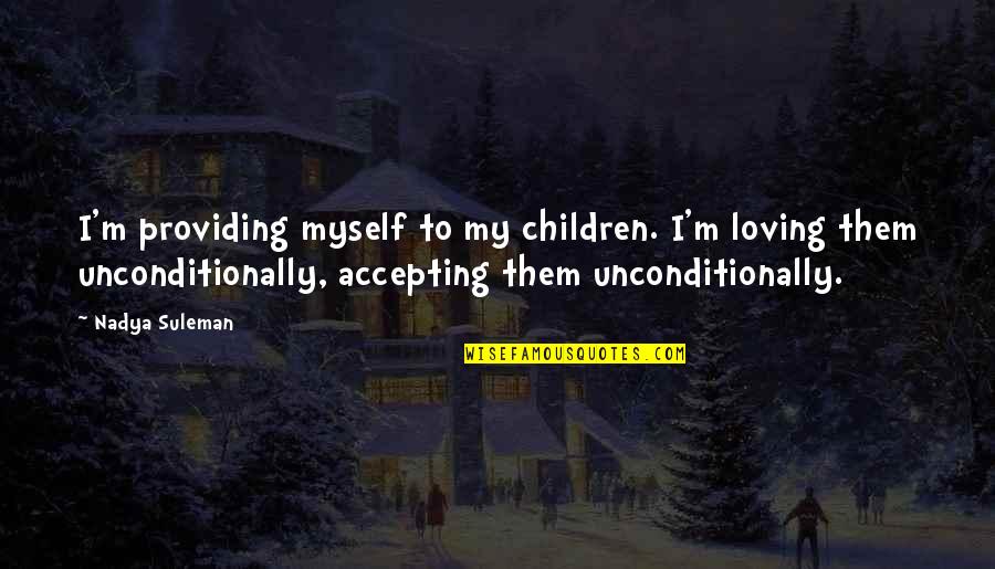 Loving Your Children Quotes By Nadya Suleman: I'm providing myself to my children. I'm loving