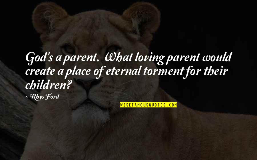 Loving Your Children Quotes By Rhys Ford: God's a parent. What loving parent would create