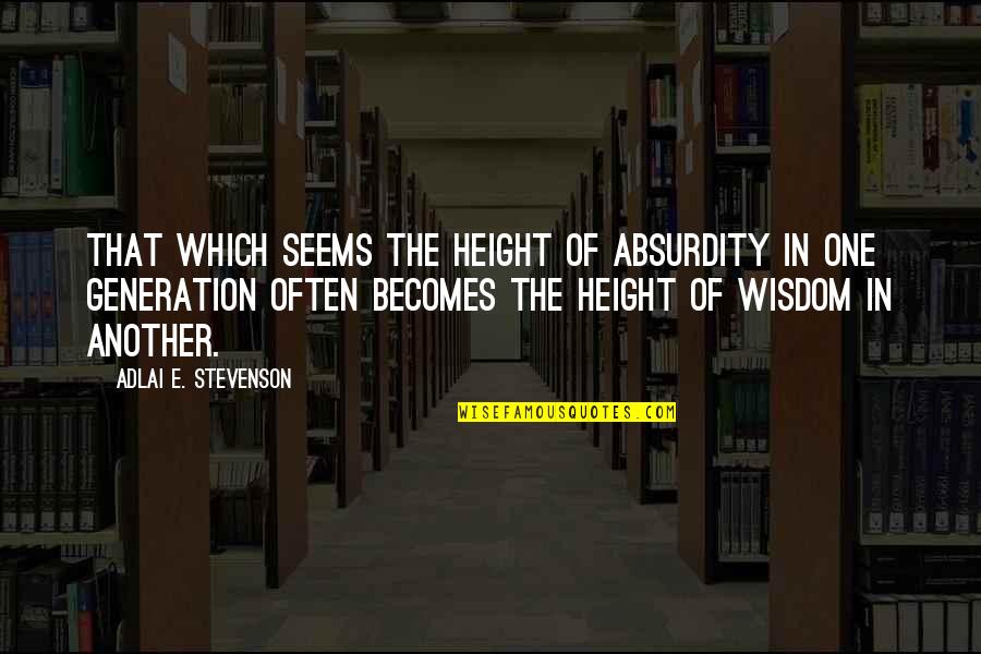 Loving Your Child's Father Quotes By Adlai E. Stevenson: That which seems the height of absurdity in