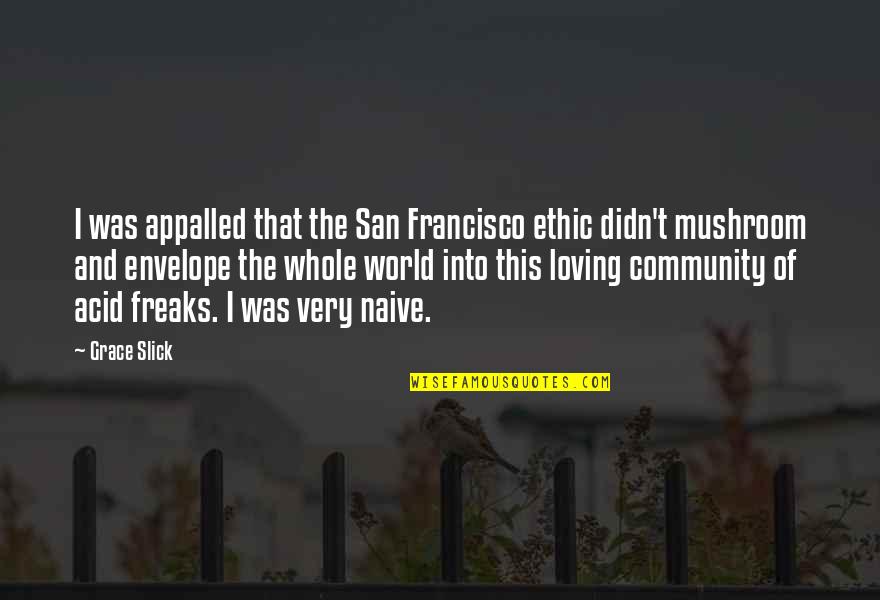 Loving Your Community Quotes By Grace Slick: I was appalled that the San Francisco ethic Loving Your Community Quotes By Grace Slick: I was appalled that the San Francisco ethic