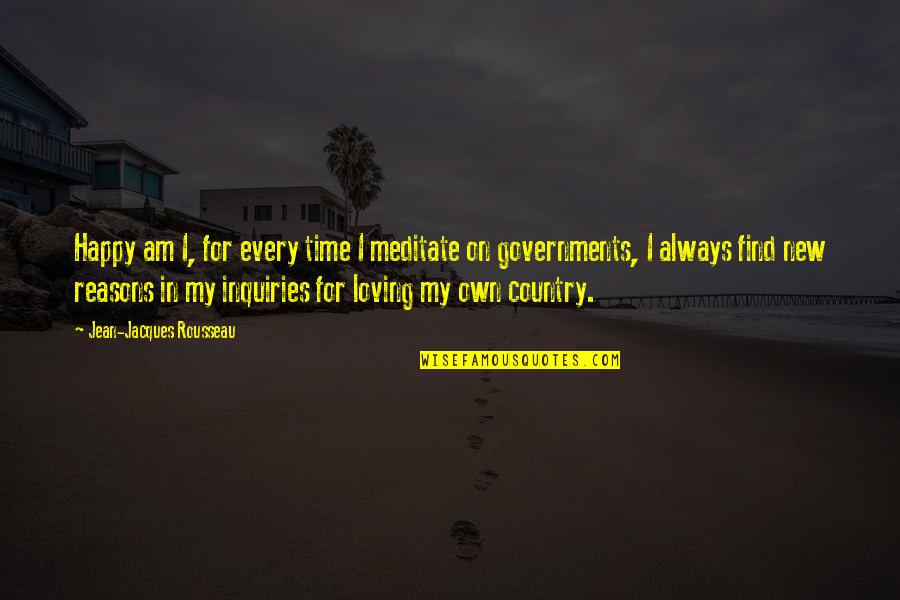 Loving Your Country Quotes By Jean-Jacques Rousseau: Happy am I, for every time I meditate