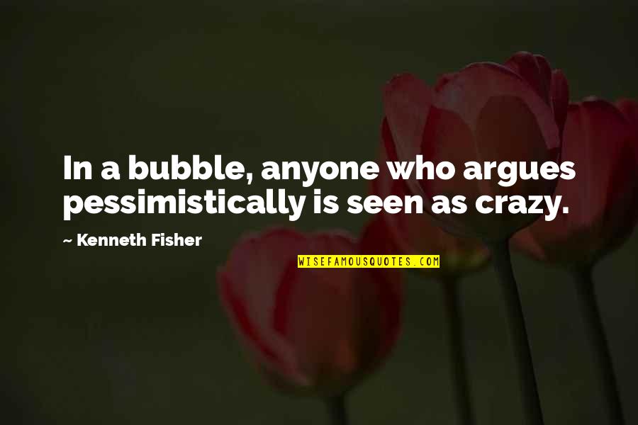 Loving Your Country Quotes By Kenneth Fisher: In a bubble, anyone who argues pessimistically is