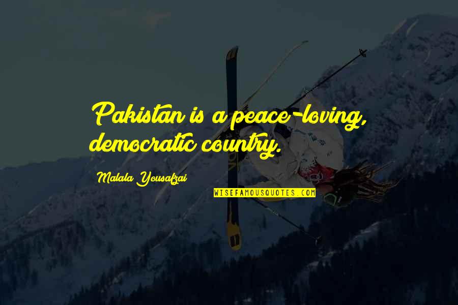 Loving Your Country Quotes By Malala Yousafzai: Pakistan is a peace-loving, democratic country.