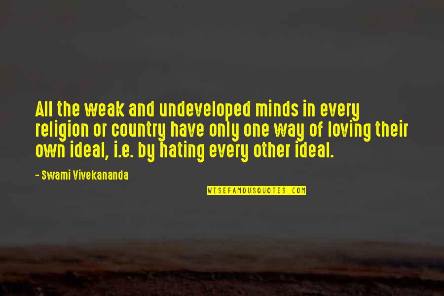 Loving Your Country Quotes By Swami Vivekananda: All the weak and undeveloped minds in every