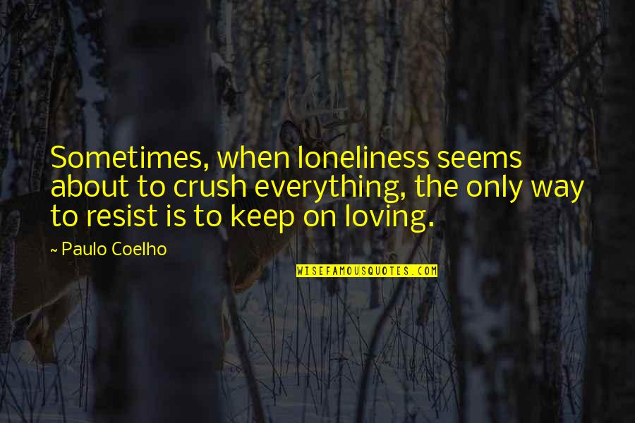 Loving Your Crush Quotes By Paulo Coelho: Sometimes, when loneliness seems about to crush everything,